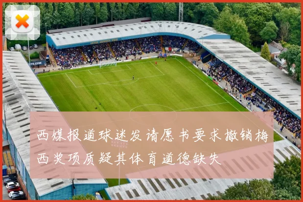 西媒报道球迷发请愿书要求撤销梅西奖项质疑其体育道德缺失