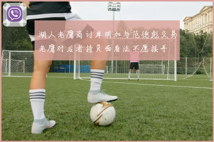 湖人老鹰商讨库明加与范德彪交易老鹰对后者持负面看法不愿接手